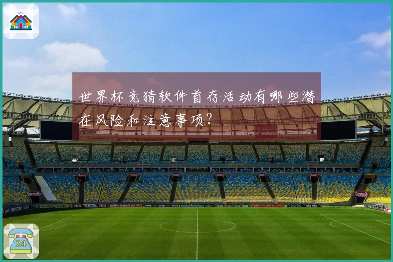 世界杯竞猜软件首存活动有哪些潜在风险和注意事项？