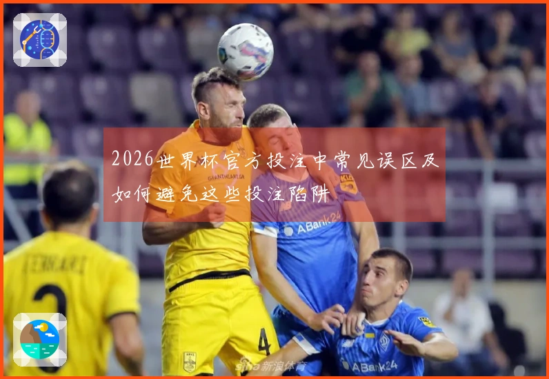 2026世界杯官方投注中常见误区及如何避免这些投注陷阱