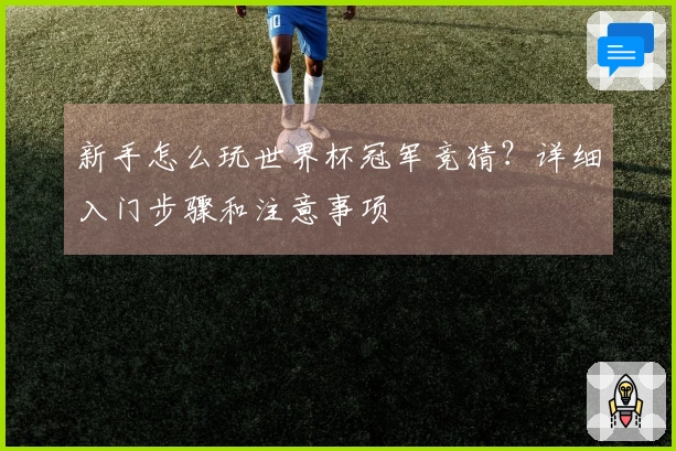 新手怎么玩世界杯冠军竞猜？详细入门步骤和注意事项